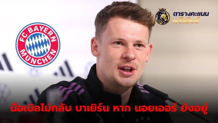 Alexander Nuebel has made it clear that he will not return to Bayern Munich as long as Manuel Neuer remains with the Southern Tigers.